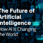 How AI Is Changing the World: The Future of AI